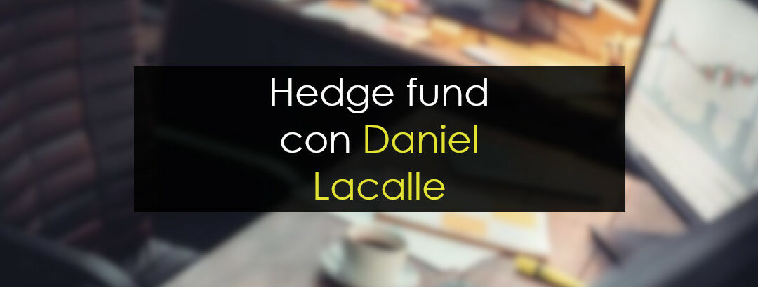 Hedge funds, con Daniel Lacalle