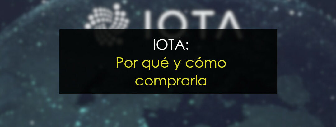IOTA Criptomoneda: Por qué y cómo comprarla