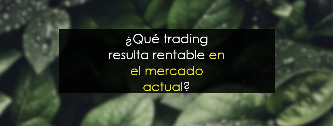 Qué trading resulta rentable con el mercado actual