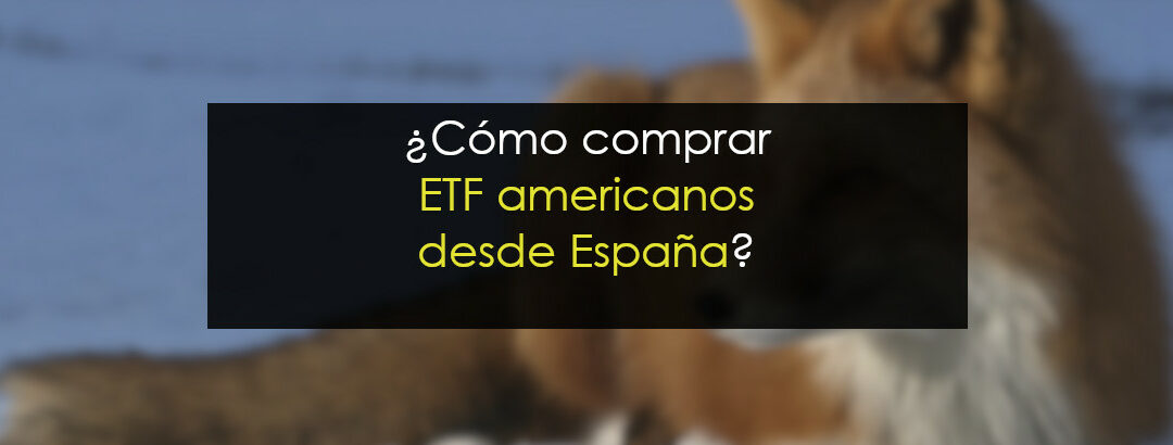 Cómo comprar ETF americanos desde España