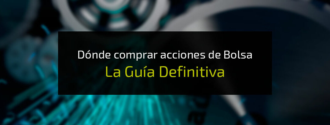 Dónde comprar acciones de Bolsa: La Guía Definitiva